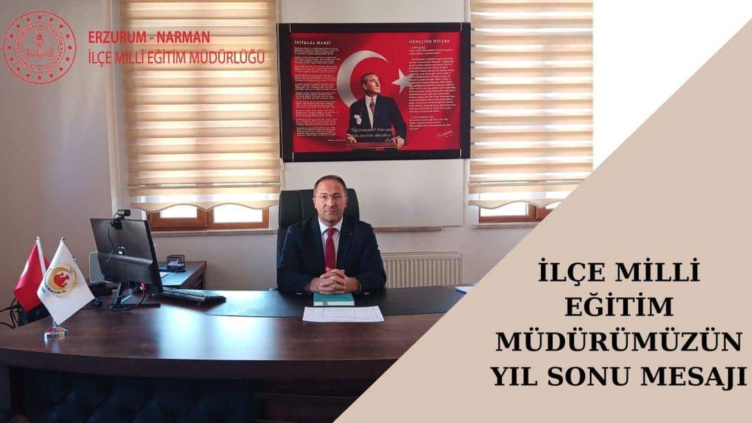 İLÇE MİLLİ EĞİTİM MÜDÜRÜMÜZÜN YIL SONU MESAJI